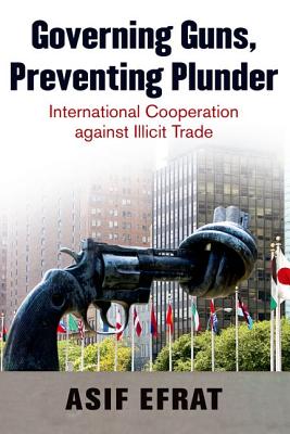Governing Guns, Preventing Plunder: International Cooperation against Illicit Trade