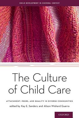 The Culture of Child Care: Attachment, Peers, and Quality in Diverse Communities (Child Development in Cultural Context Series)