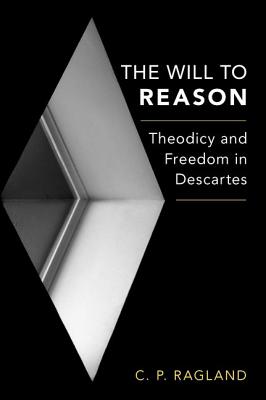 The Will to Reason Theodicy and Freedom in Descartes