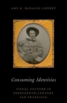 Consuming Identities: Visual Culture in Nineteenth-Century San Francisco