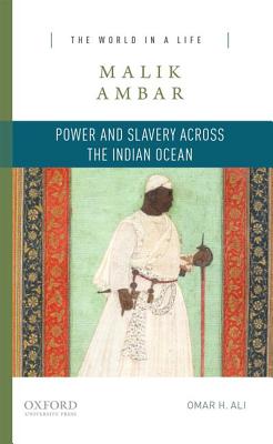 Image for Malik Ambar: Power and Slavery Across the Indian Ocean (The World in a Life Series)