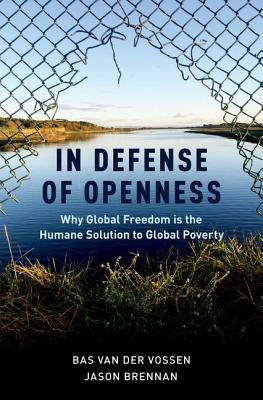 Image for In Defense of Openness: Why Global Freedom Is the Humane Solution to Global Poverty In Defense of Openness: Why Global Freedom Is the Humane Solution to Global Poverty