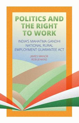Politics and the Right to Work: India's National Rural Employment Guarantee Act