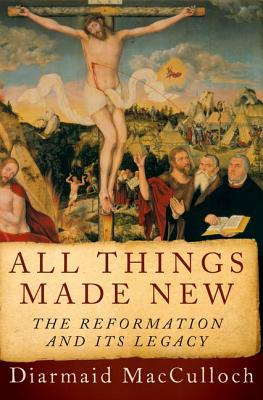 All Things Made New -- the Reformation and Its Legacy