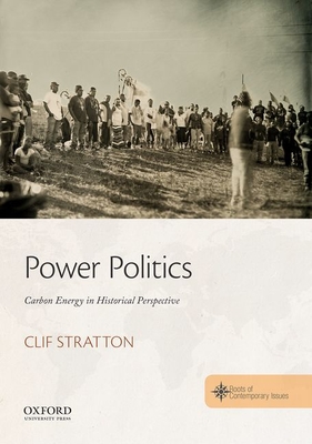 Power Politics: Carbon Energy in Historical Perspective (Roots of Contemporary Issues)