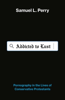 Addicted to Lust: Pornography in the Lives of Conservative Protestants