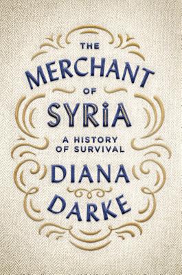 The Merchant of Syria: A History of Survival [Hardcover] Darke, Diana