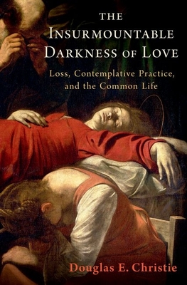 Image for The Insurmountable Darkness of Love: Mysticism, Loss, and the Common Life