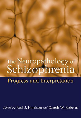 The Neuropathology of Schizophrenia: Progress and Interpretation [Oxford Medical Publications]