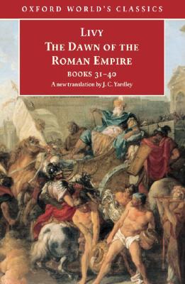 LIVY: THE DAWN OF THE ROMAN EMPIRE Books Thirty-One to Forty (31-40)