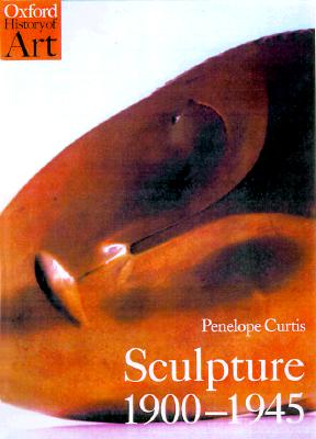 Image for Sculpture 1900-1945 (Oxford History of Art)