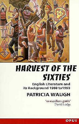 Harvest of the Sixties: English Literature and Its Background 1960 to 1990 (Opus)