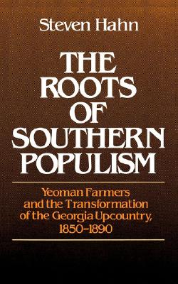 The Roots of Southern Populism: Yeoman Farmers and the Transformation of the Georgia Upcountry, 1850-1890