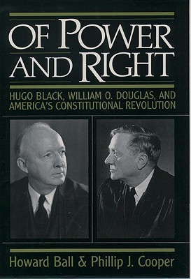 OF POWER AND RIGHT: HUGO BLACK, WILLIAM O. DOURGLAS AND AMERICA'S CONSTITUTIONAL REVOLUTION