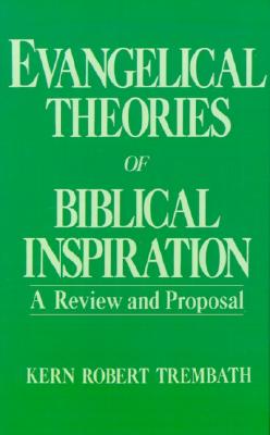 Evangelical Theories of Biblical Inspriation: A Review and Proposal