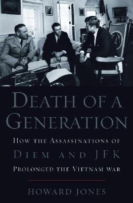 Death of a Generation: How the Assassinations of Diem and JFK Prolonged the Vietnam War