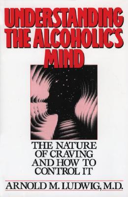 Image for Understanding the Alcoholic's Mind: The Nature of Craving and How to Control It
