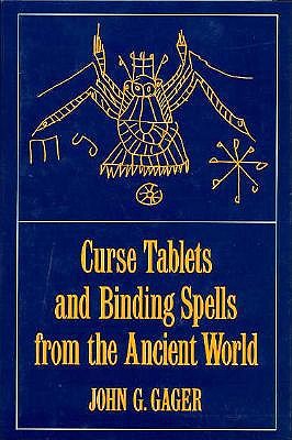 CURSE TABLETS AND BINDING SPELLS FROM THE ANCIENT WORLD