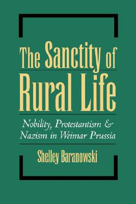 The Sanctity of Rural Life: Nobility, Protestantism, and Nazism in Weimar Prussia