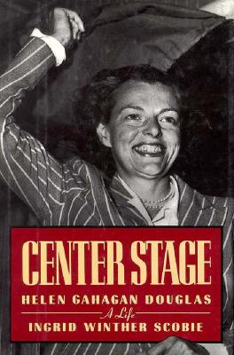Center Stage : Helen Gahagan Douglas - A Life, 1900-1980