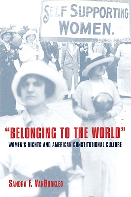 Belonging to the World: Women's Rights and American Constitutional Culture (Bicentennial Essays on the Bill of Rights)