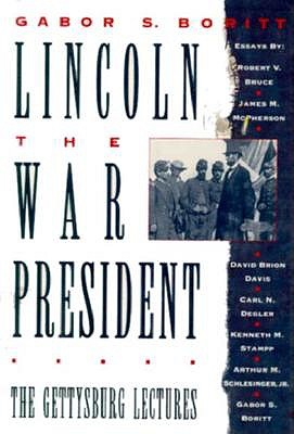 Lincoln, the War President: The Gettysburg Lectures (Gettysburg Civil War Institute Books)
