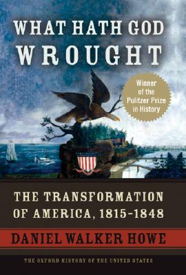 What Hath God Wrought: The Transformation of America, 1815-1848 (The Oxford History of the United States, Vol. 5)