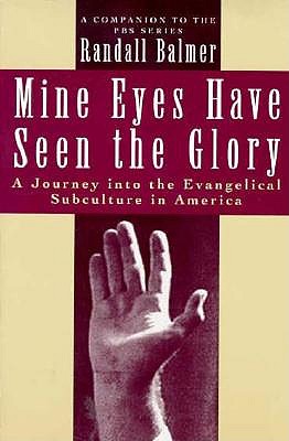Mine Eyes Have Seen the Glory: A Journey into the Evangelical Subculture in America
