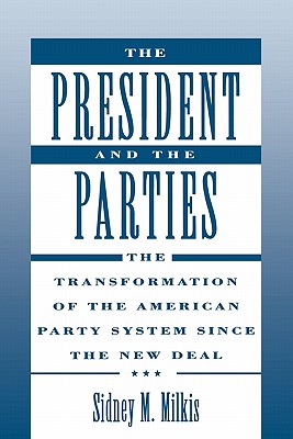 The President and the Parties: The Transformation of the American Party System since the New Deal
