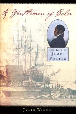 A Gentleman of Color: The Life of James Forten