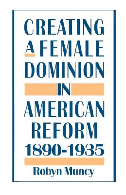 Creating a Female Dominion in American Reform 1890-1935