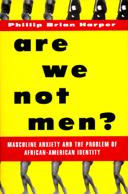 Are We Not Men: Masculine Anxiety and the Problem of African-American Identity