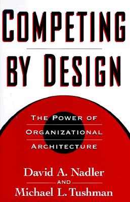Image for Competing by Design: The Power of Organizational Architecture Competing by Design: The Power of Organizational Architecture