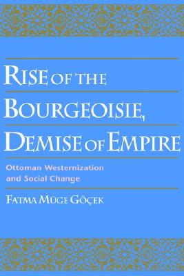 Rise of the Bourgeoisie, Demise of Empire: Ottoman Westernization and Social Change