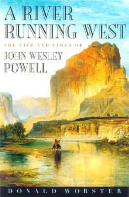 A River Running West The Life of John Wesley Powell