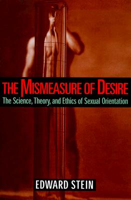 The Mismeasure of Desire: The Science, Theory, and Ethics of Sexual Orientation (Ideologies of Desire)