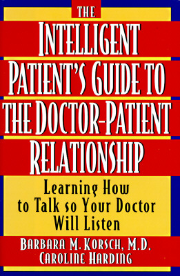 The Intelligent Patient's Guide to the Doctor-Patient Relationship: Learning How to Talk So Your Doctor Will Listen
