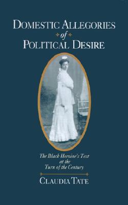 Image for Domestic Allegories of Political Desire: The Black Heroine's Text at the Turn of the Century