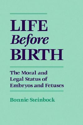 Life before Birth: The Moral and Legal Status of Embryos and Fetuses