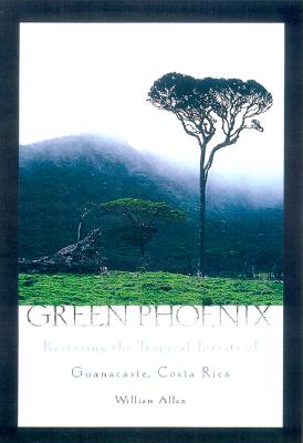 Green Phoenix : Restoring the Tropical Forests of Guanacaste, Costa Rica