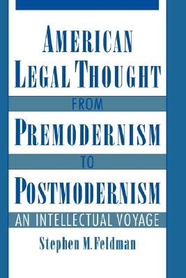 American Legal Thought from Premodernism to Postmodernism: An Intellectual Voyage