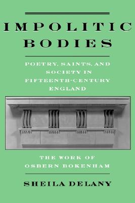Image for Impolitic Bodies: Poetry, Saints, and Society in Fifteenth-Century England: The Work of Osbern Bokenham