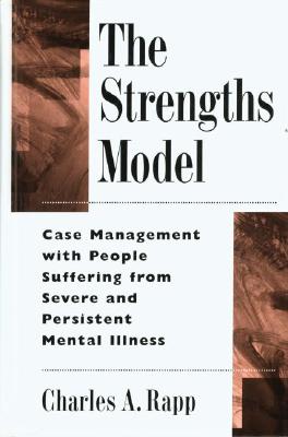 The Strengths Model : Case Management with People Suffering from Severe and Persistent Mental Illness
