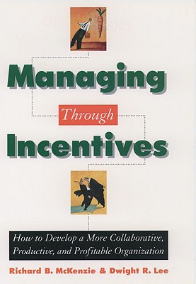 Managing through Incentives: How to Develop a More Collaborative, Productive, and Profitable Organization