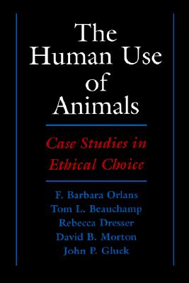 The Human Use of Animals: Case Studies in Ethical Choice