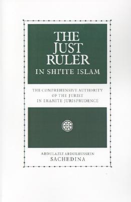 The Just Ruler (Al-Sultan Al-Adil) in Shi'Ite Islam: The Comprehensive Authority of the Jurist in Imamite Jurisprudence