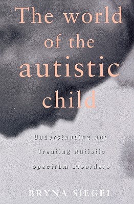 The World of the Autistic Child : Understanding and Treating Autistic Spectrum Disorders