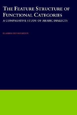Image for The Feature Structure of Functional Categories: A Comparative Study of Arabic Dialects (Oxford Studies in Comparative Syntax)