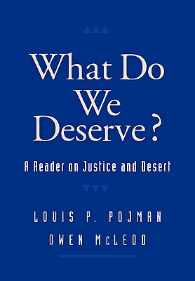 What Do We Deserve: A Reader on Justice and Desert (Routledge Advances in International)