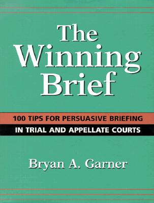 The Winning Brief: 100 Tips for Persuasive Briefing in Trial and Appellate Court